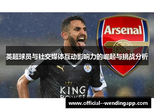英超球员与社交媒体互动影响力的崛起与挑战分析