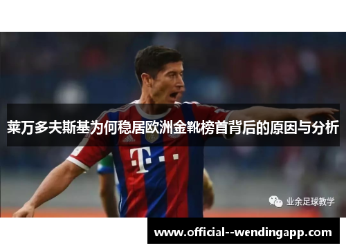 莱万多夫斯基为何稳居欧洲金靴榜首背后的原因与分析