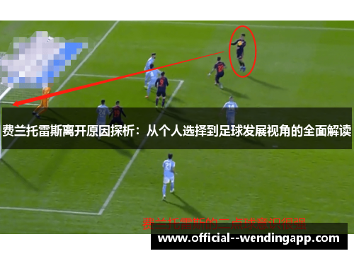 费兰托雷斯离开原因探析：从个人选择到足球发展视角的全面解读