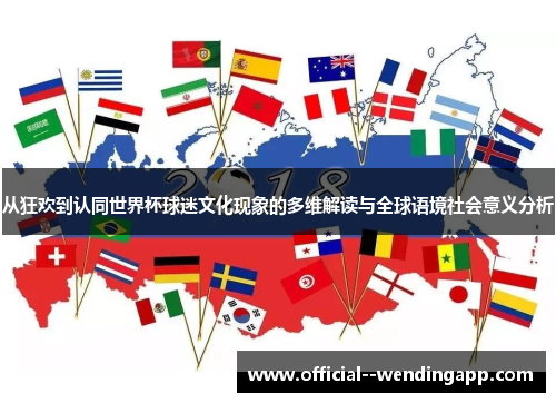 从狂欢到认同世界杯球迷文化现象的多维解读与全球语境社会意义分析