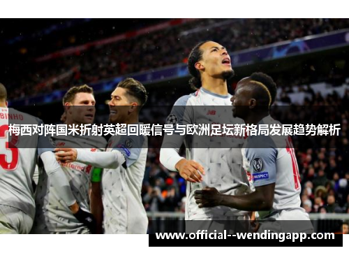 梅西对阵国米折射英超回暖信号与欧洲足坛新格局发展趋势解析