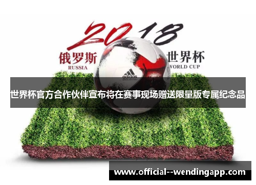 世界杯官方合作伙伴宣布将在赛事现场赠送限量版专属纪念品