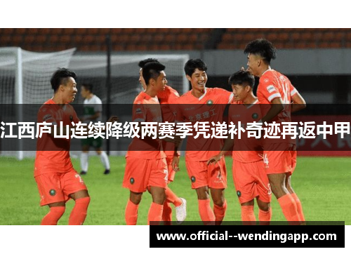 江西庐山连续降级两赛季凭递补奇迹再返中甲