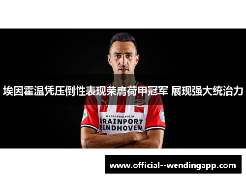 埃因霍温凭压倒性表现荣膺荷甲冠军 展现强大统治力