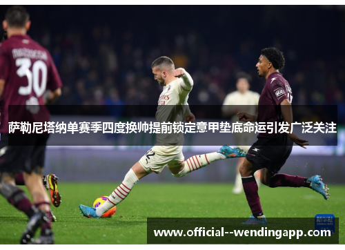 萨勒尼塔纳单赛季四度换帅提前锁定意甲垫底命运引发广泛关注