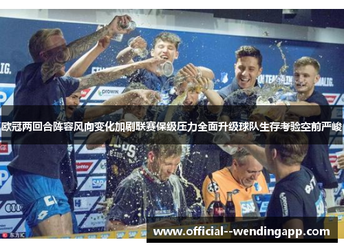 欧冠两回合阵容风向变化加剧联赛保级压力全面升级球队生存考验空前严峻