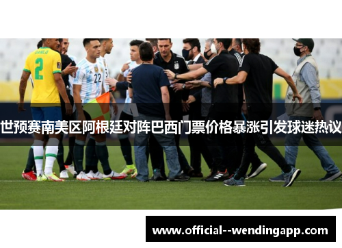 世预赛南美区阿根廷对阵巴西门票价格暴涨引发球迷热议