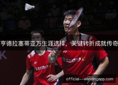 亨德拉塞蒂亚万生涯选择，关键转折成就传奇